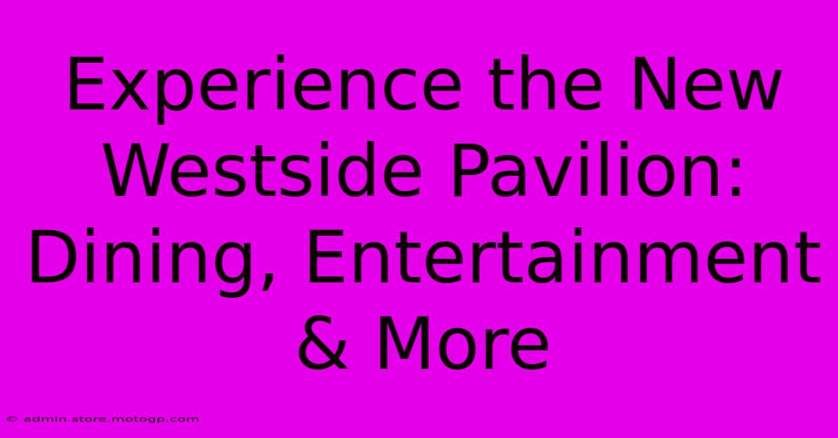 Experience The New Westside Pavilion: Dining, Entertainment & More