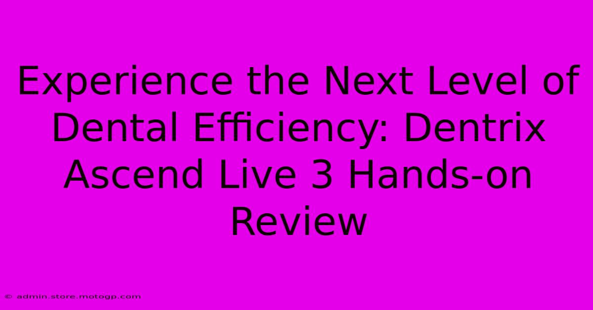 Experience The Next Level Of Dental Efficiency: Dentrix Ascend Live 3 Hands-on Review