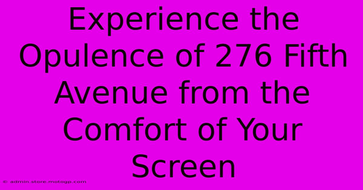 Experience The Opulence Of 276 Fifth Avenue From The Comfort Of Your Screen