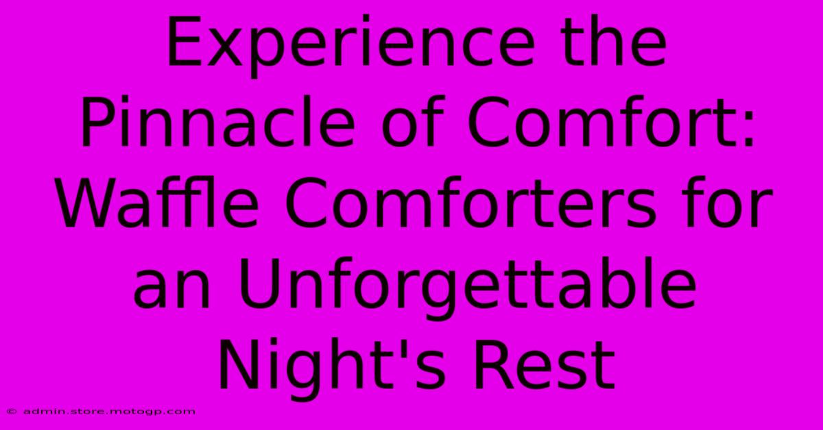 Experience The Pinnacle Of Comfort: Waffle Comforters For An Unforgettable Night's Rest