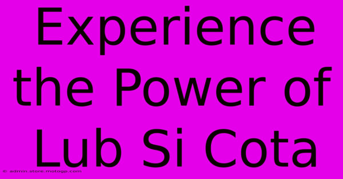 Experience The Power Of Lub Si Cota