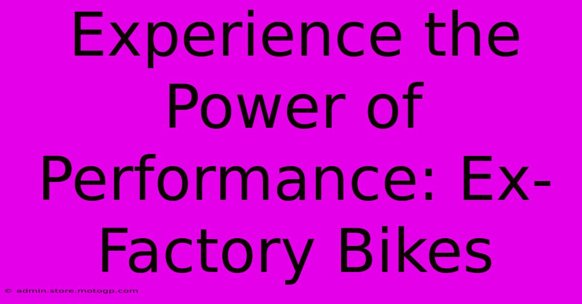 Experience The Power Of Performance: Ex-Factory Bikes