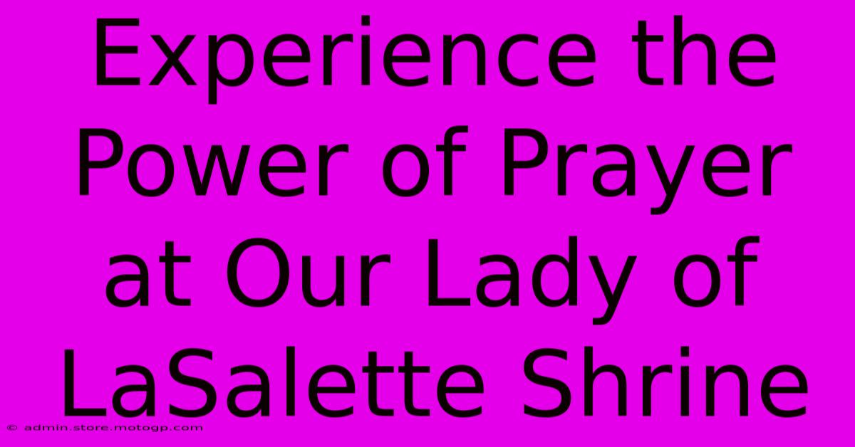 Experience The Power Of Prayer At Our Lady Of LaSalette Shrine