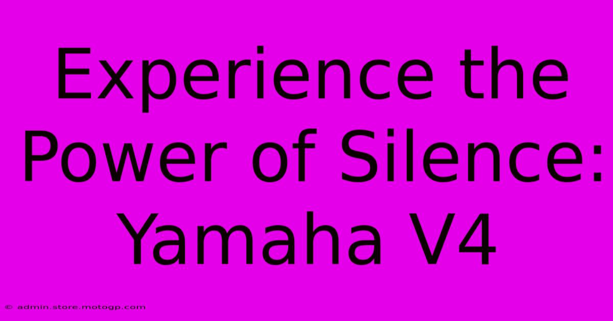 Experience The Power Of Silence: Yamaha V4