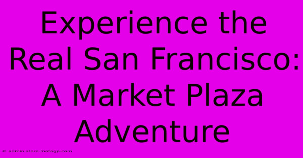 Experience The Real San Francisco: A Market Plaza Adventure