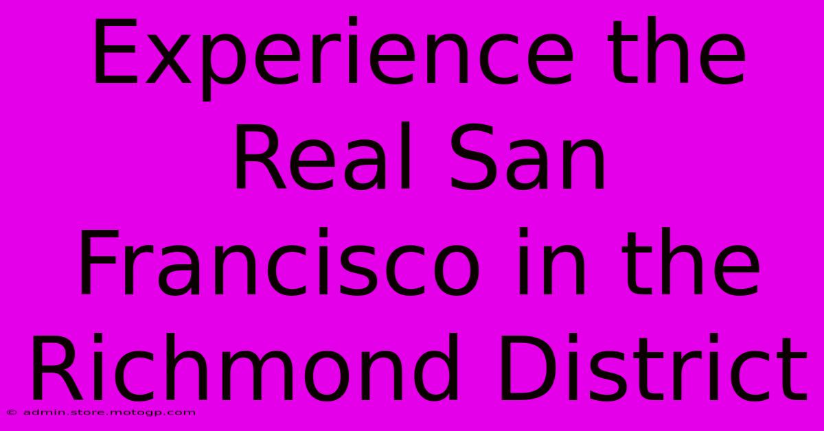 Experience The Real San Francisco In The Richmond District