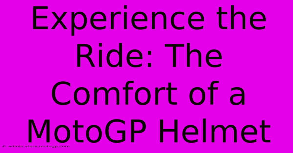 Experience The Ride: The Comfort Of A MotoGP Helmet