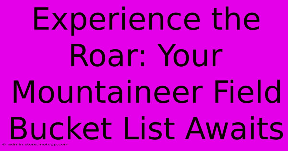 Experience The Roar: Your Mountaineer Field Bucket List Awaits