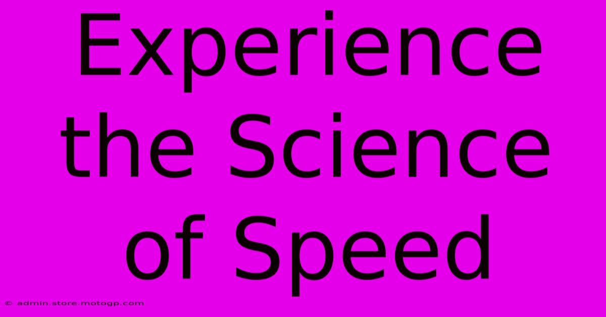 Experience The Science Of Speed