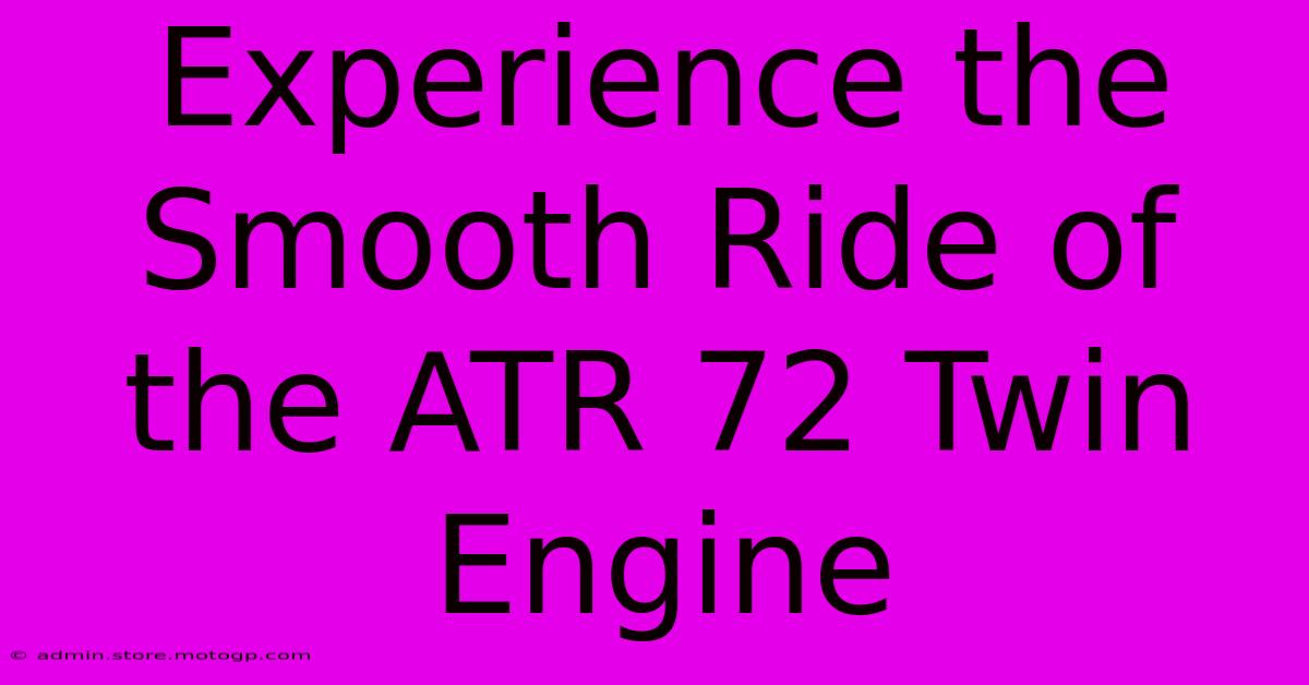 Experience The Smooth Ride Of The ATR 72 Twin Engine