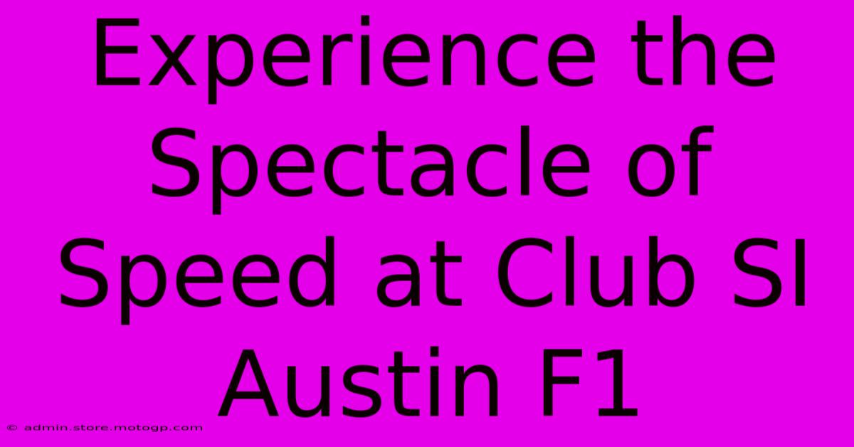 Experience The Spectacle Of Speed At Club SI Austin F1