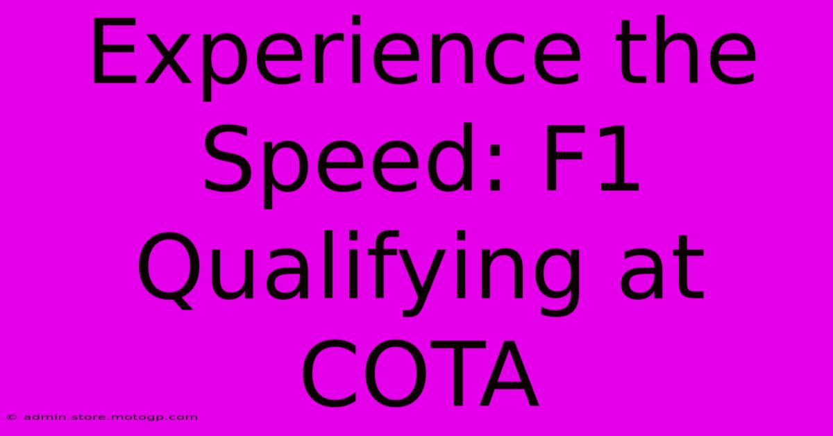 Experience The Speed: F1 Qualifying At COTA