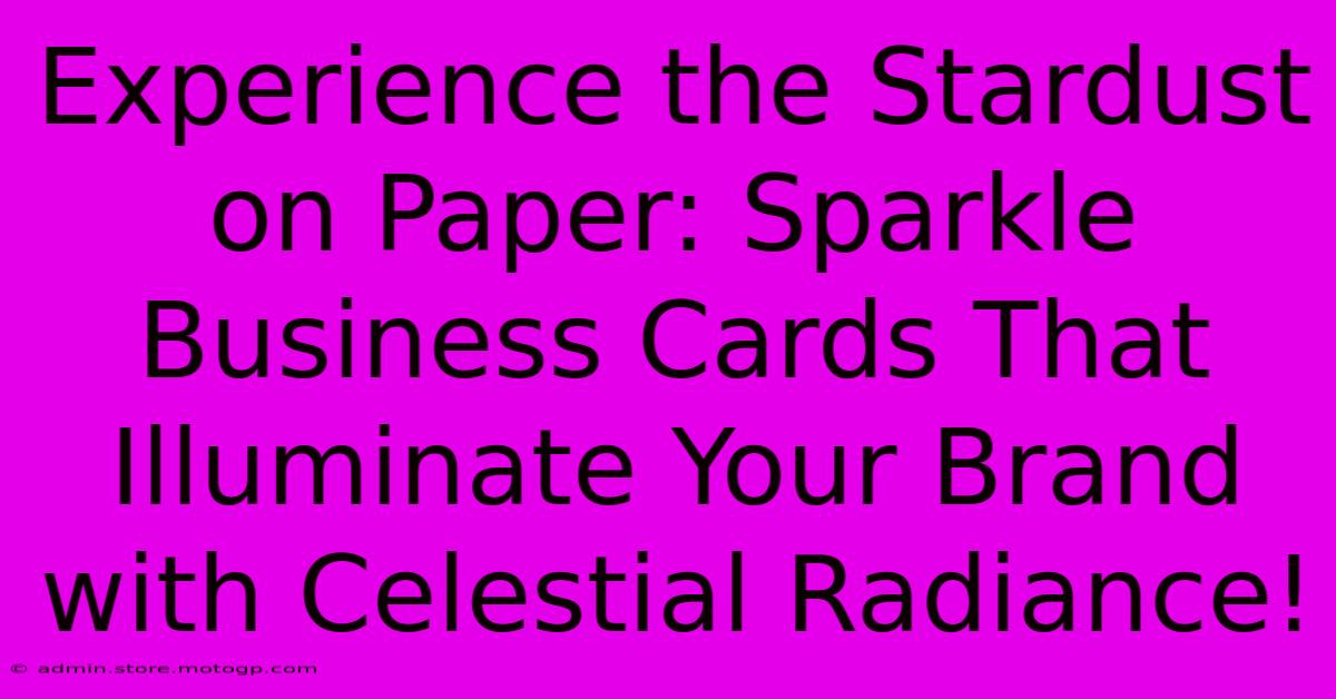 Experience The Stardust On Paper: Sparkle Business Cards That Illuminate Your Brand With Celestial Radiance!