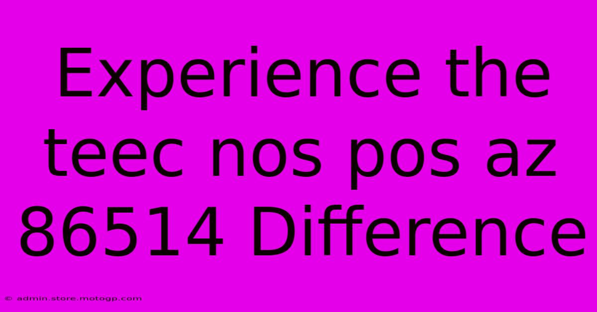 Experience The Teec Nos Pos Az 86514 Difference