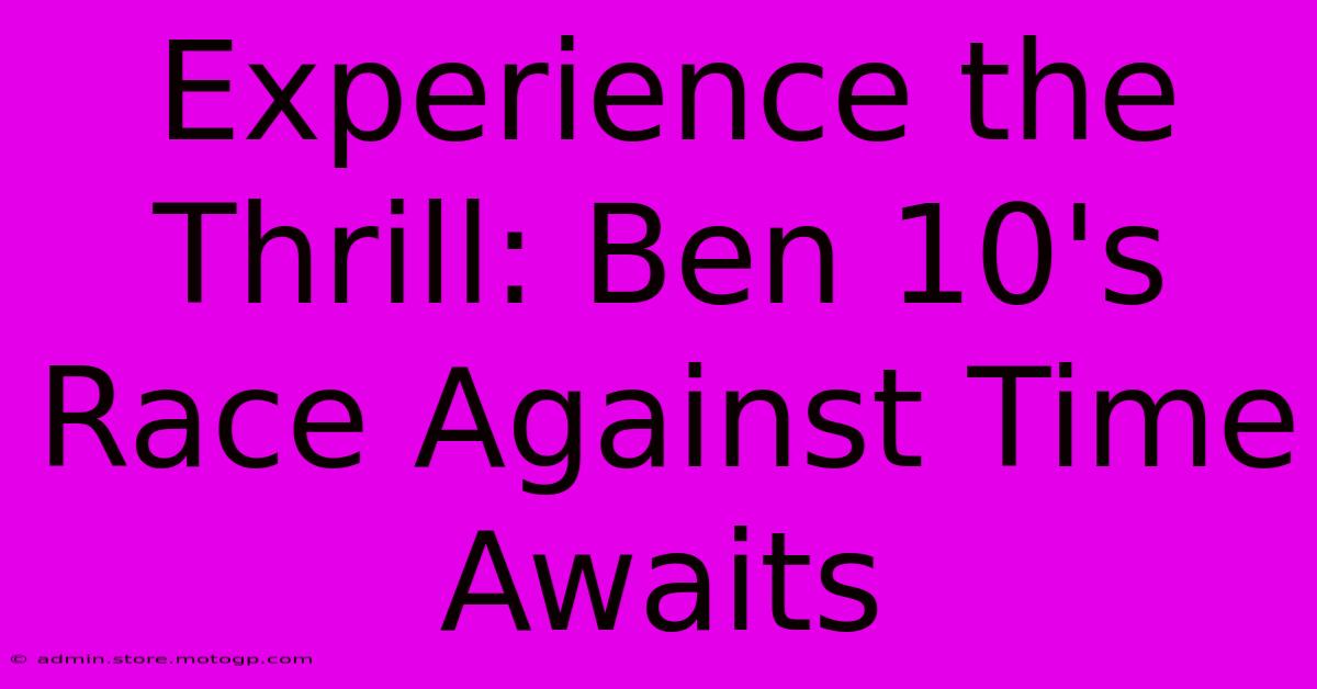 Experience The Thrill: Ben 10's Race Against Time Awaits