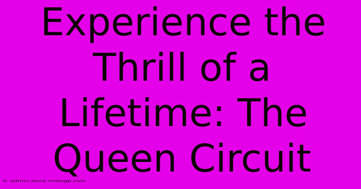 Experience The Thrill Of A Lifetime: The Queen Circuit