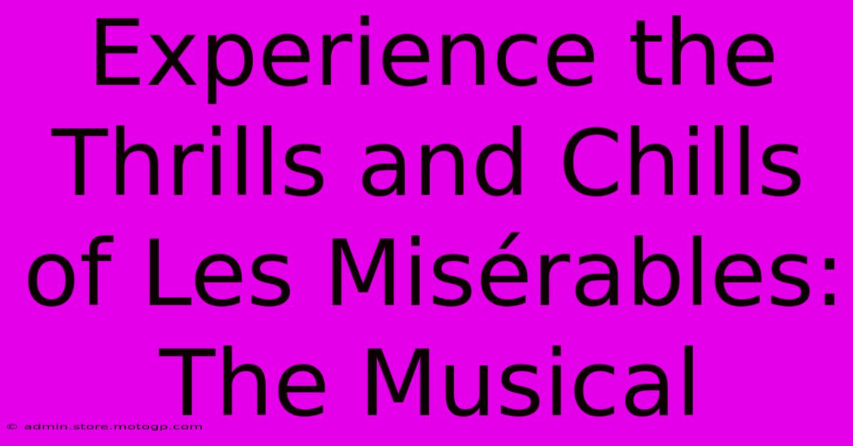 Experience The Thrills And Chills Of Les Misérables: The Musical