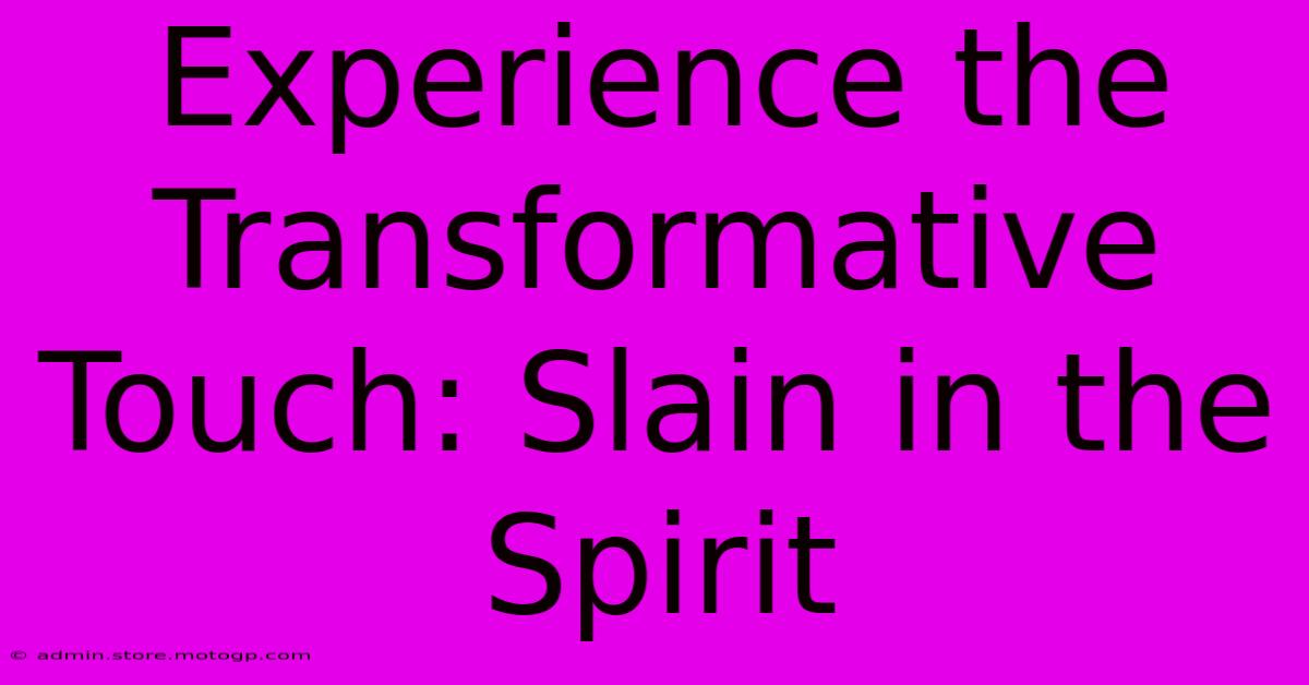 Experience The Transformative Touch: Slain In The Spirit