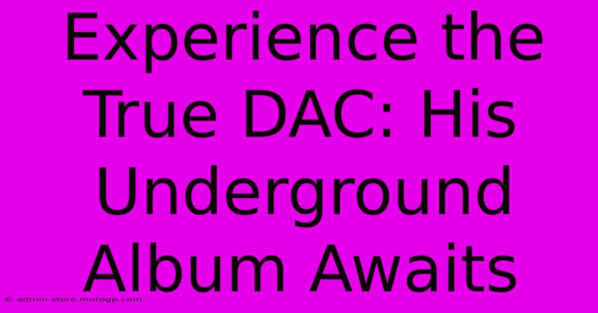 Experience The True DAC: His Underground Album Awaits