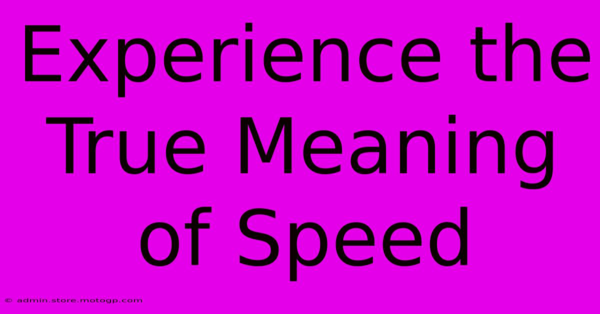 Experience The True Meaning Of Speed