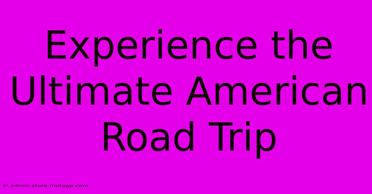 Experience The Ultimate American Road Trip