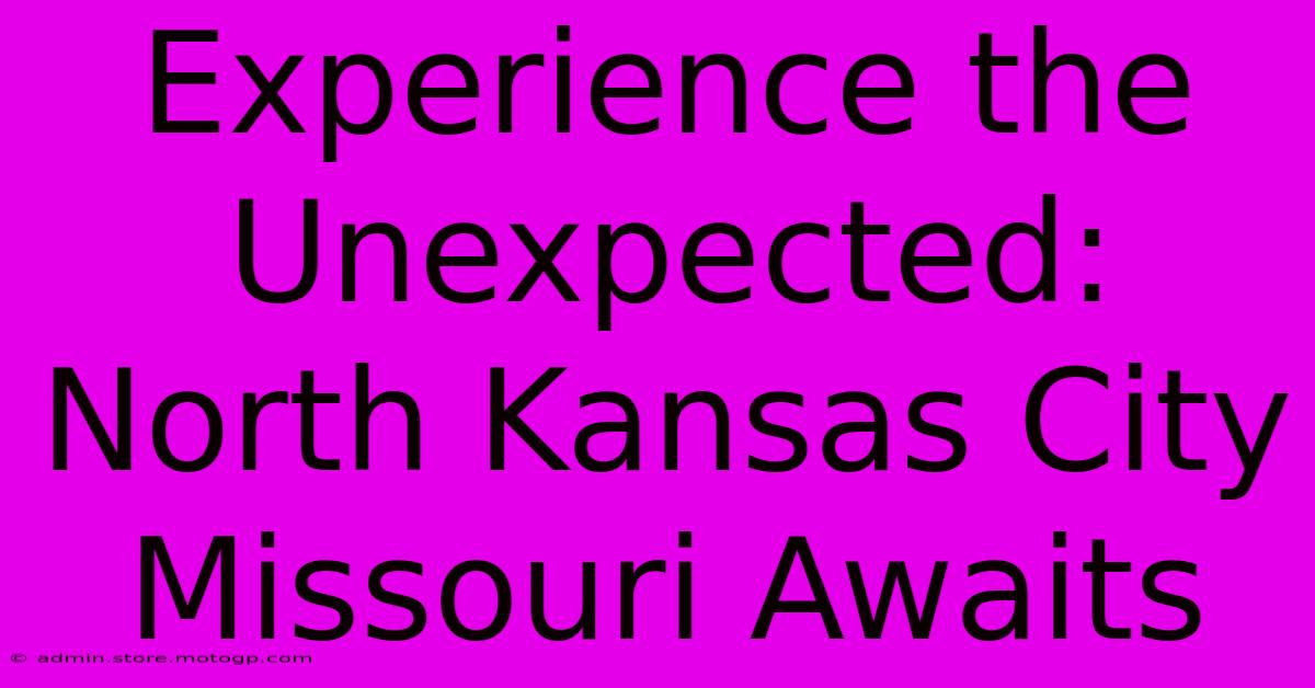 Experience The Unexpected: North Kansas City Missouri Awaits