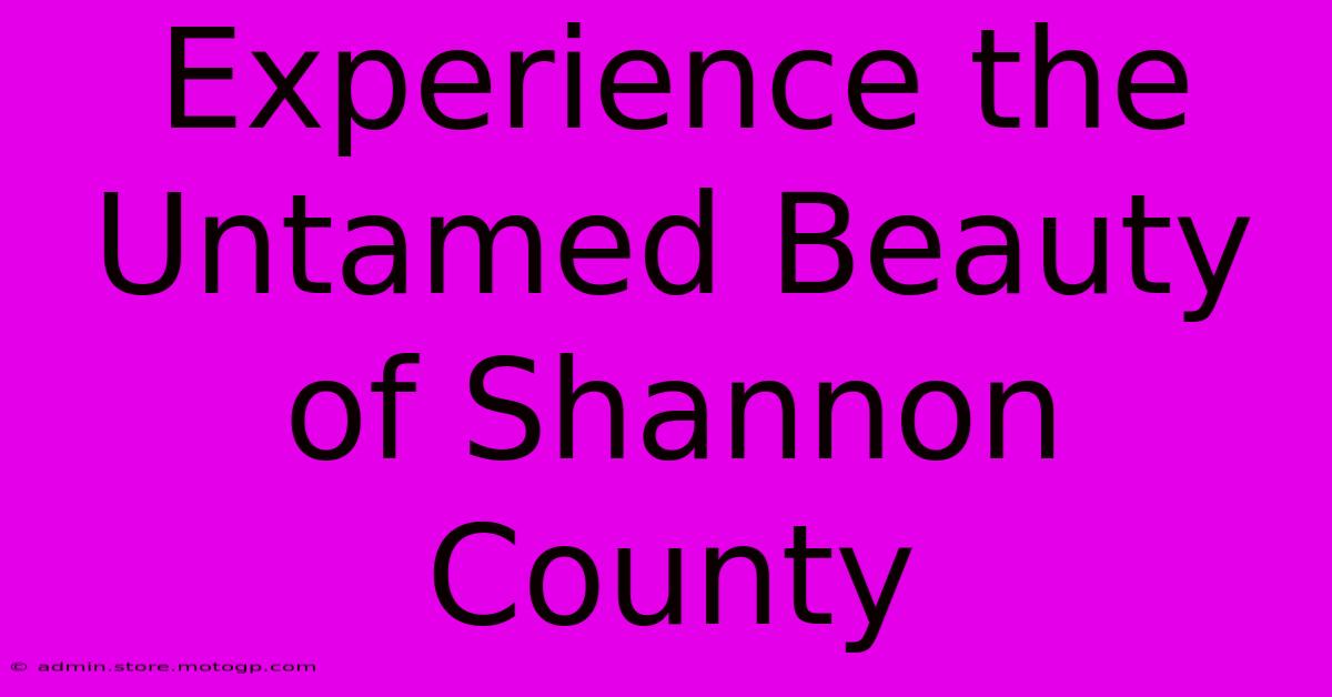 Experience The Untamed Beauty Of Shannon County