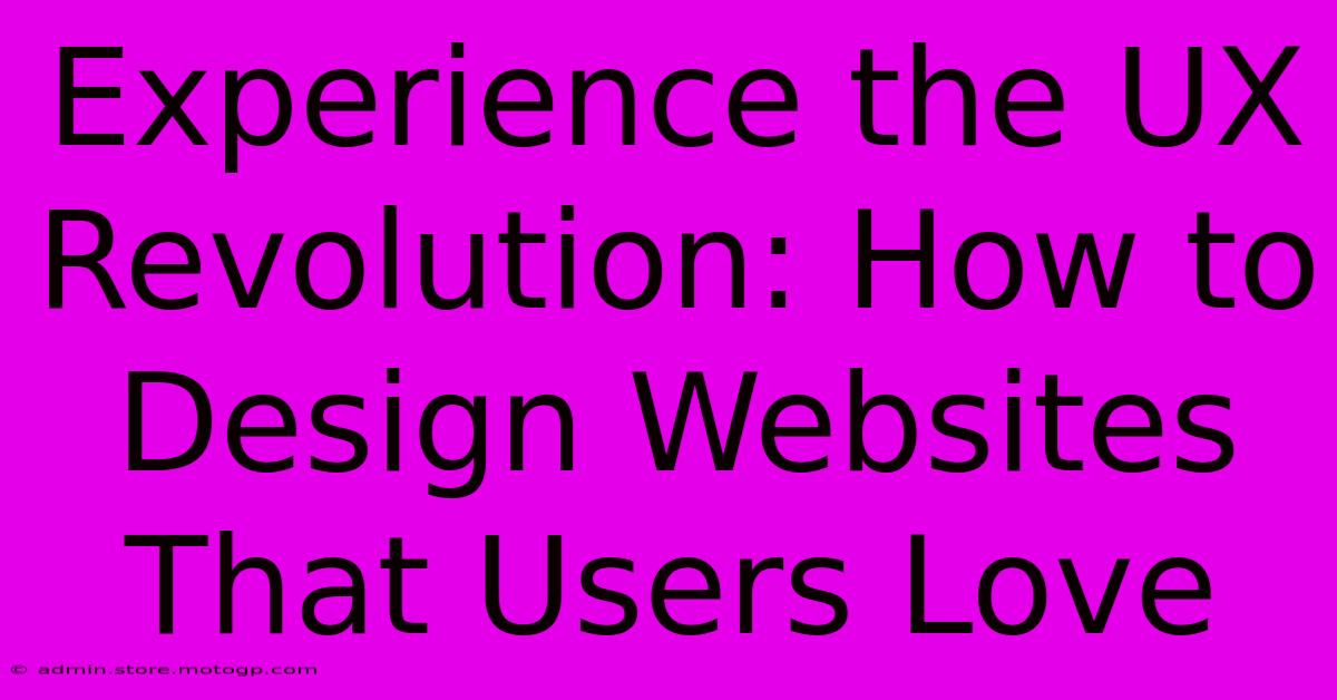 Experience The UX Revolution: How To Design Websites That Users Love