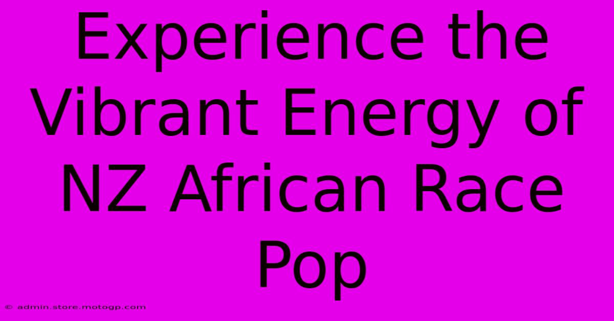 Experience The Vibrant Energy Of NZ African Race Pop