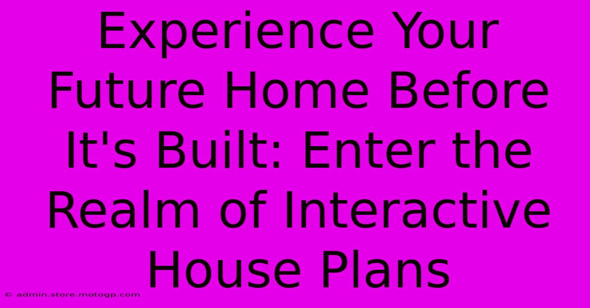 Experience Your Future Home Before It's Built: Enter The Realm Of Interactive House Plans