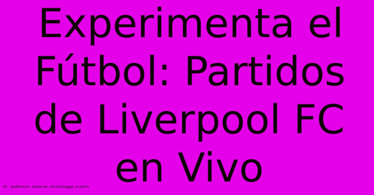 Experimenta El Fútbol: Partidos De Liverpool FC En Vivo