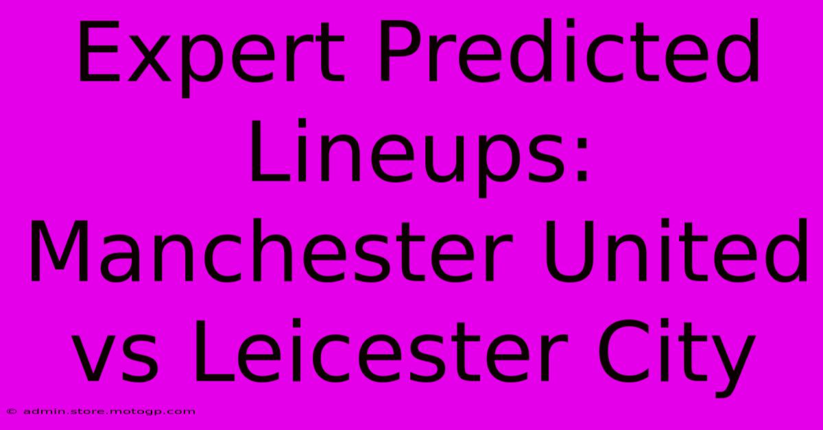 Expert Predicted Lineups: Manchester United Vs Leicester City