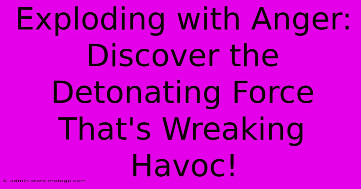 Exploding With Anger: Discover The Detonating Force That's Wreaking Havoc!