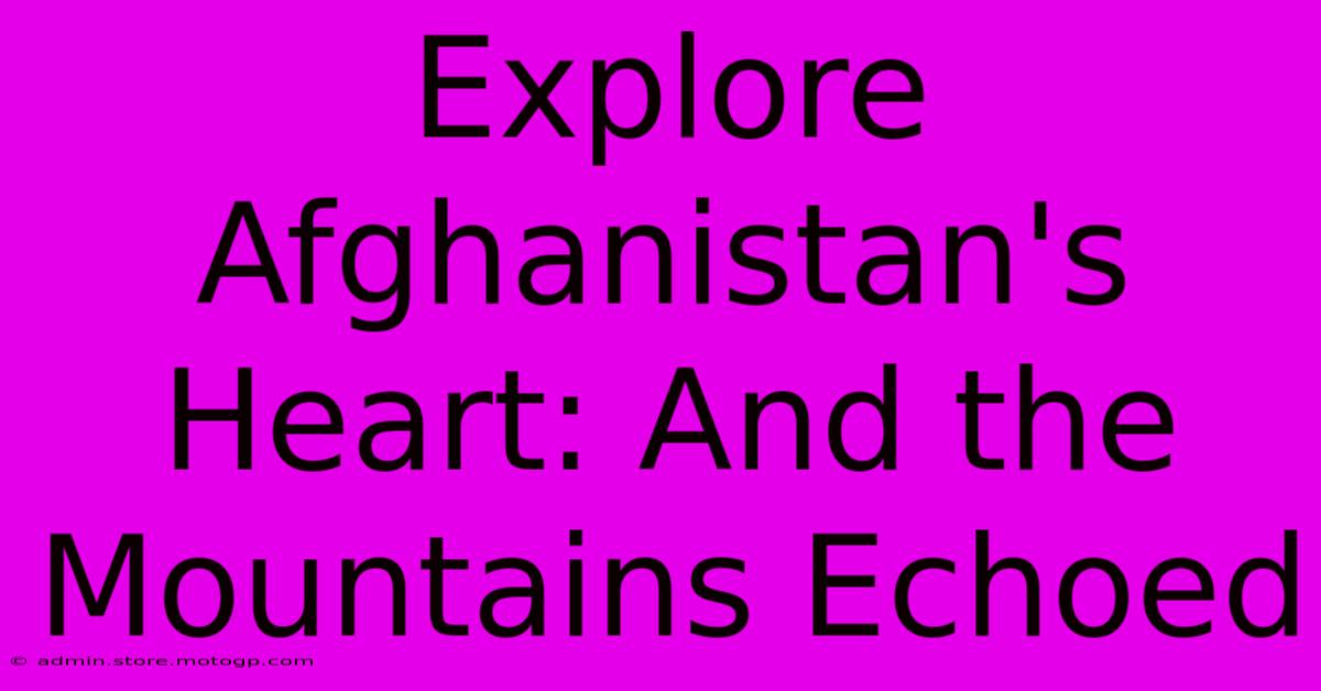 Explore Afghanistan's Heart: And The Mountains Echoed