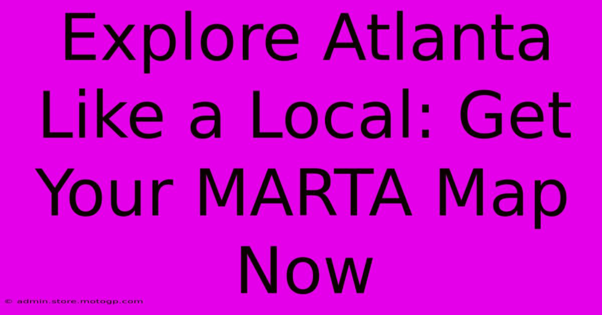 Explore Atlanta Like A Local: Get Your MARTA Map Now