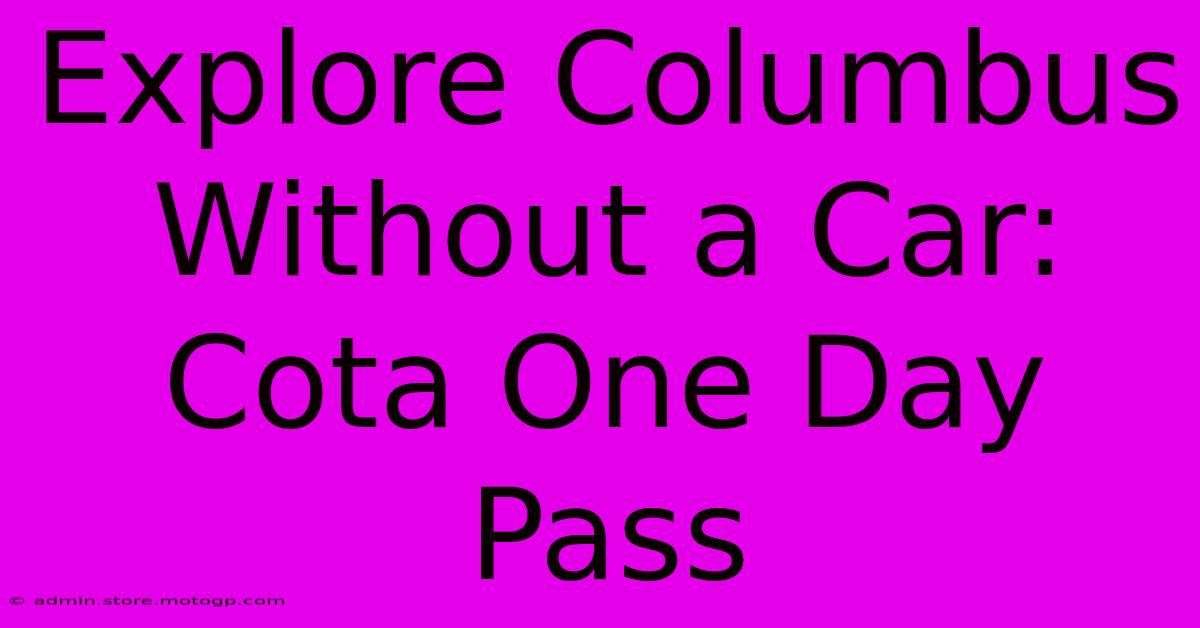 Explore Columbus Without A Car: Cota One Day Pass