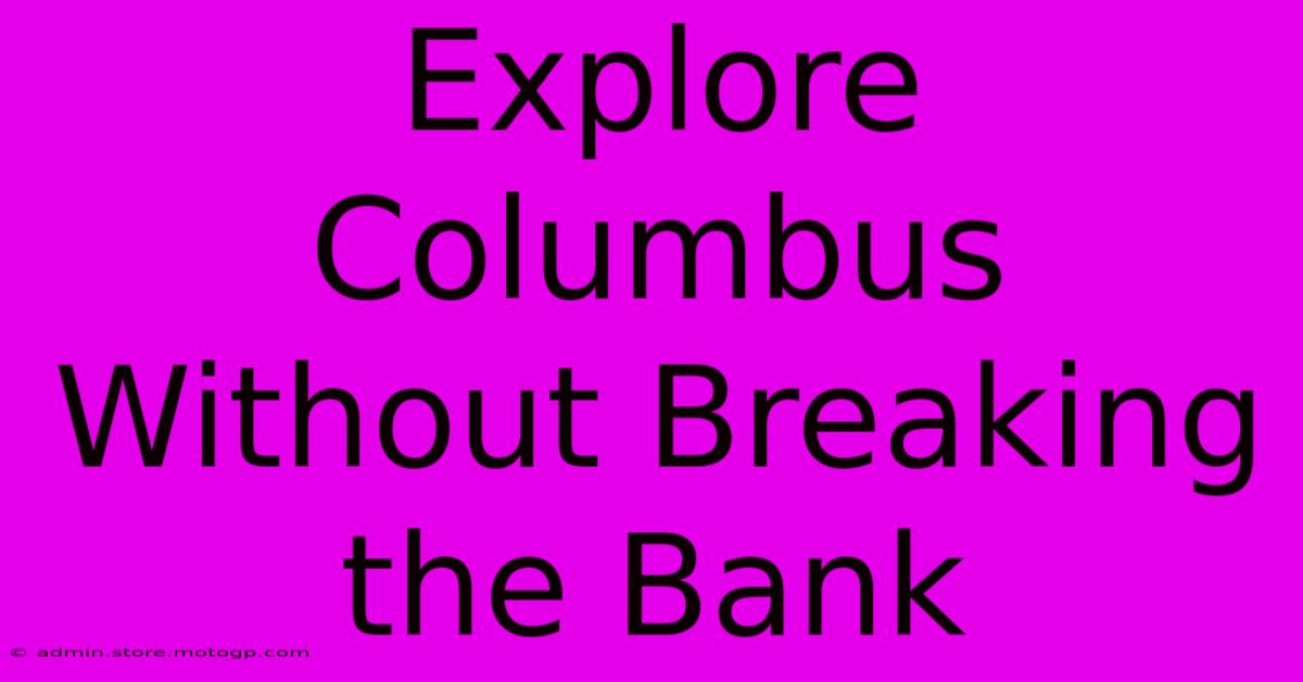 Explore Columbus Without Breaking The Bank