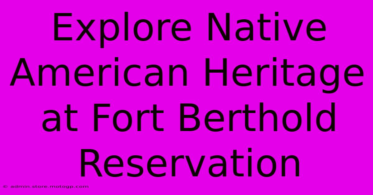 Explore Native American Heritage At Fort Berthold Reservation