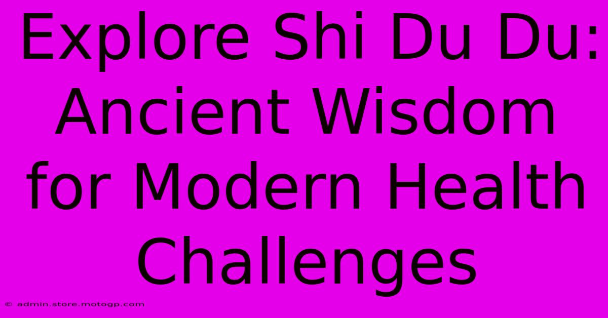 Explore Shi Du Du: Ancient Wisdom For Modern Health Challenges