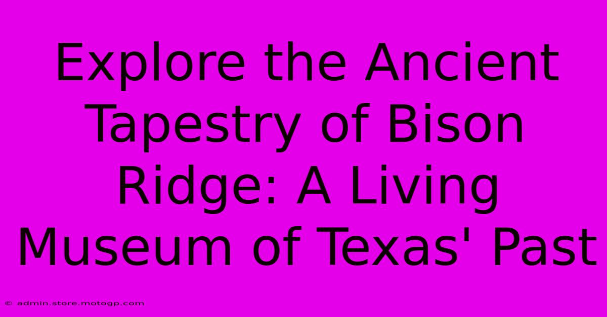 Explore The Ancient Tapestry Of Bison Ridge: A Living Museum Of Texas' Past