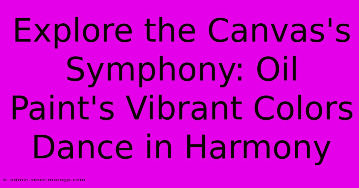 Explore The Canvas's Symphony: Oil Paint's Vibrant Colors Dance In Harmony