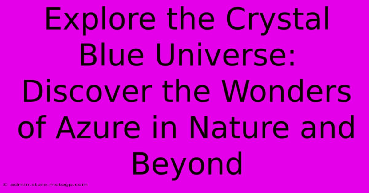 Explore The Crystal Blue Universe: Discover The Wonders Of Azure In Nature And Beyond