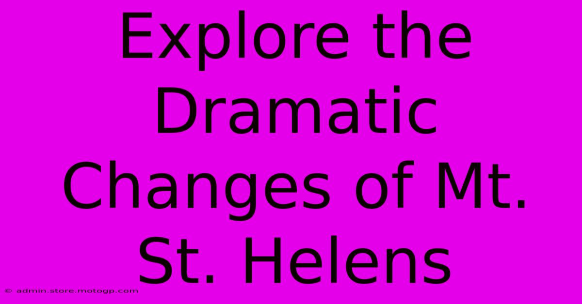 Explore The Dramatic Changes Of Mt. St. Helens