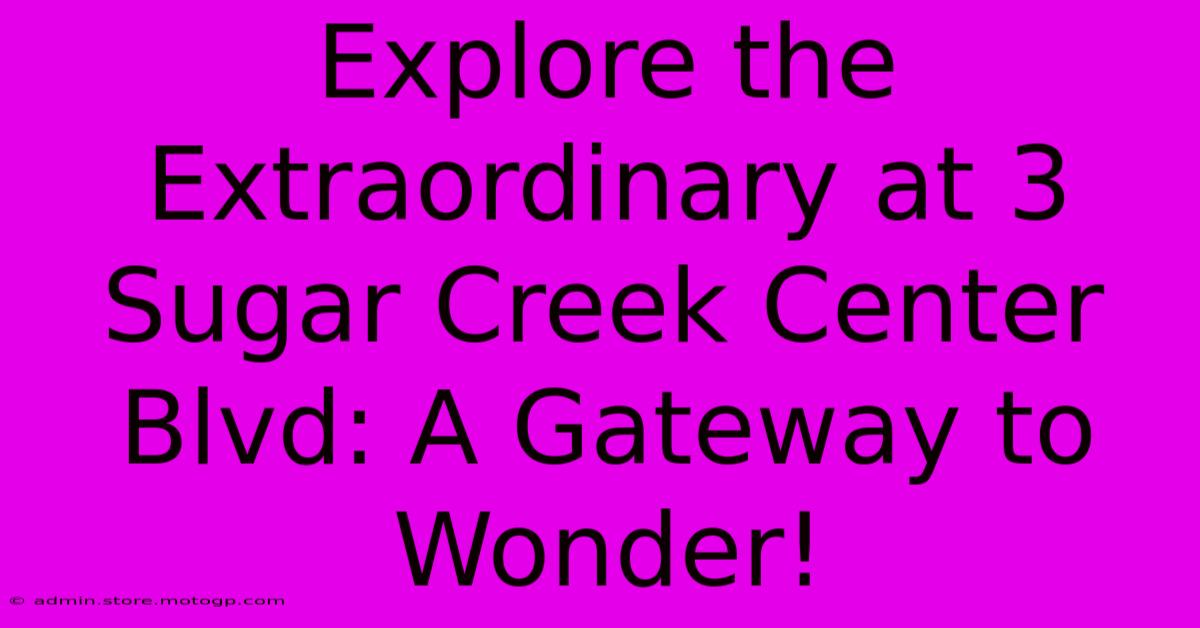 Explore The Extraordinary At 3 Sugar Creek Center Blvd: A Gateway To Wonder!