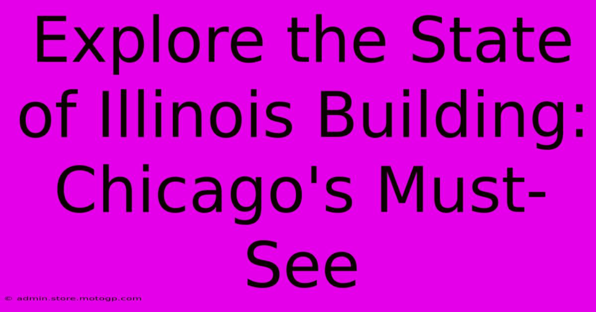 Explore The State Of Illinois Building: Chicago's Must-See