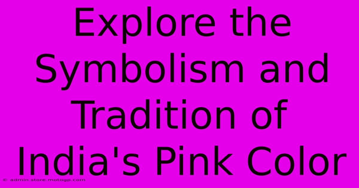 Explore The Symbolism And Tradition Of India's Pink Color