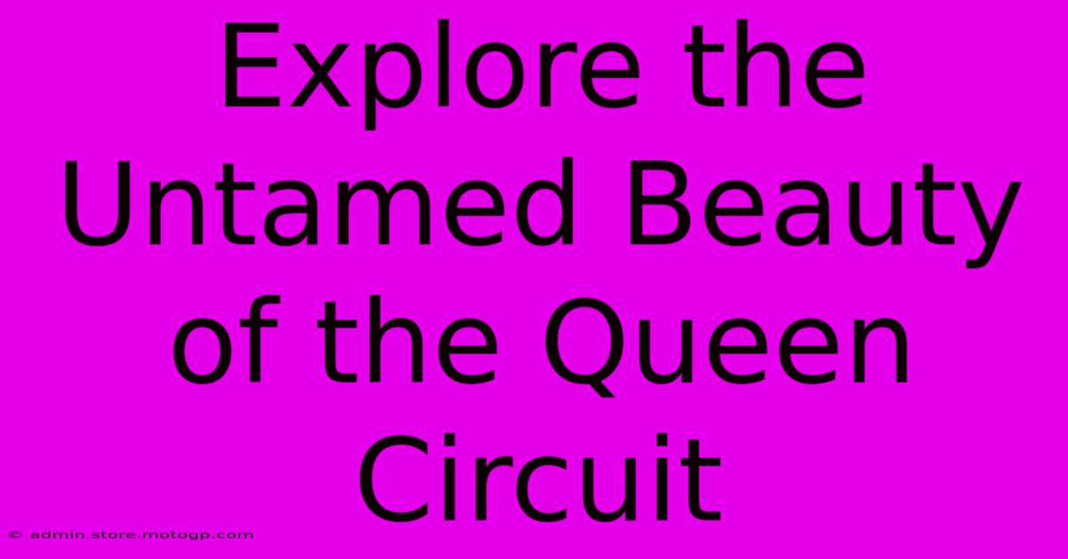 Explore The Untamed Beauty Of The Queen Circuit