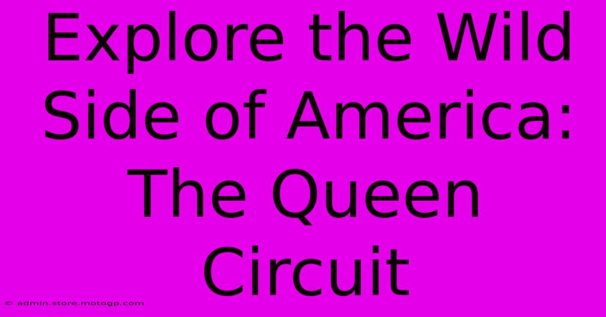 Explore The Wild Side Of America: The Queen Circuit