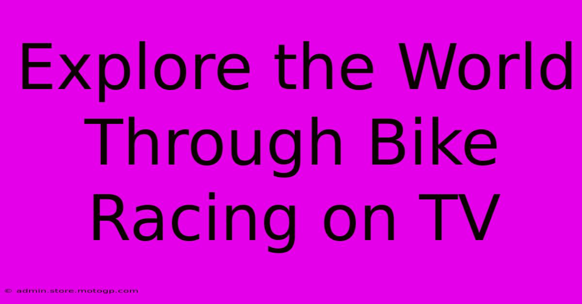 Explore The World Through Bike Racing On TV