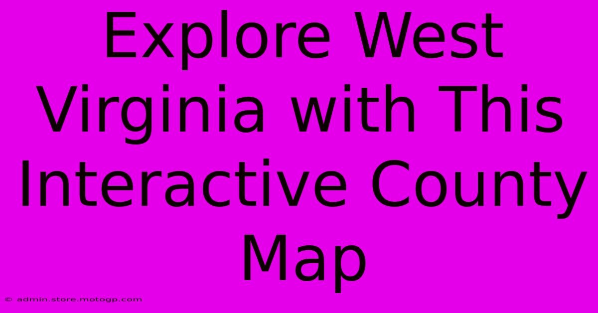 Explore West Virginia With This Interactive County Map